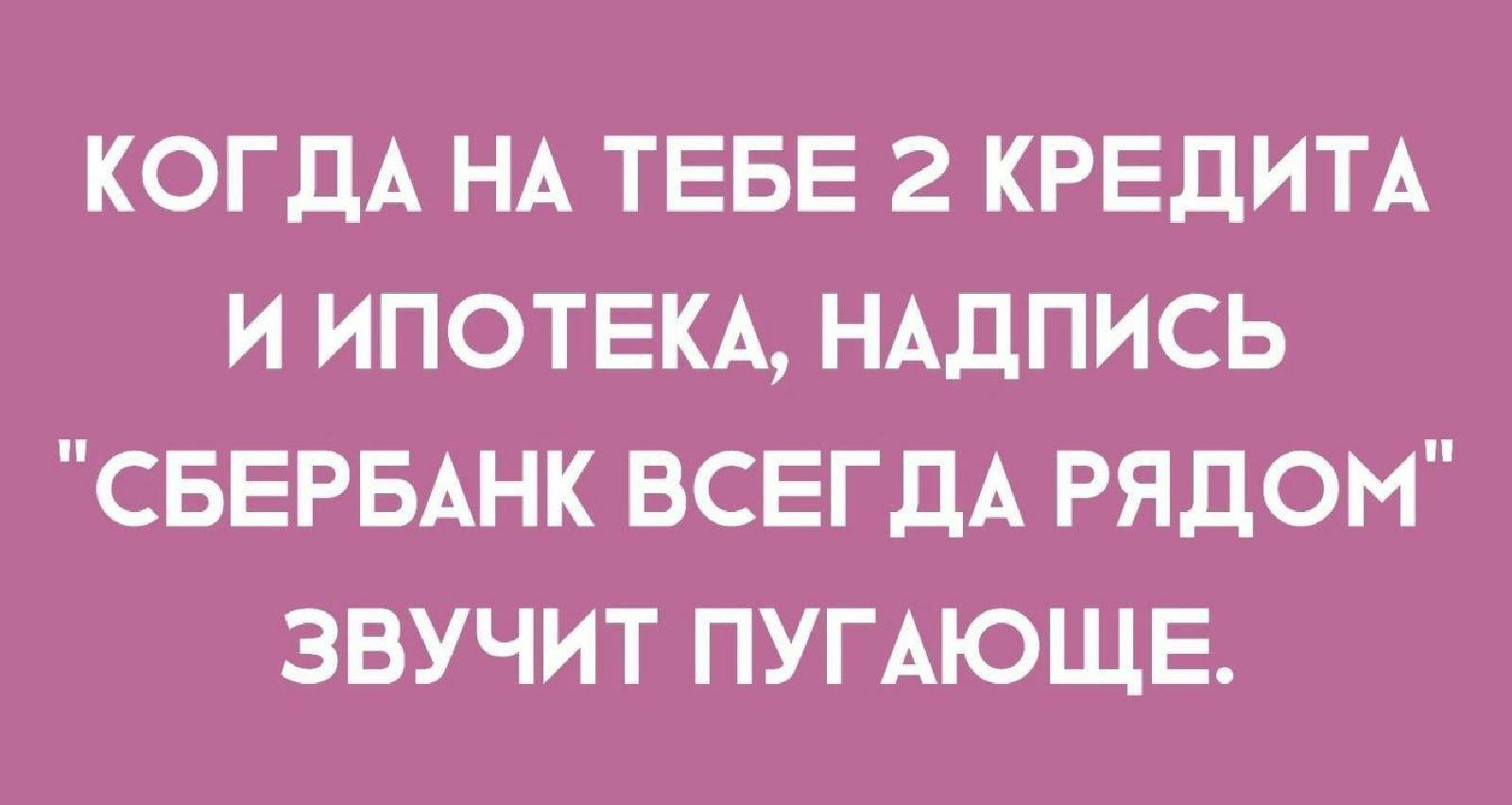 КОГДА НА ТЕБЕ 2 КРЕДИТА И ИПОТЕКА НАДПИСЬ СБЕРБАНК ВСЕГДА РЯДОМ ЗВУЧИТ ПУГАЮЩЕ