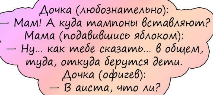 РДочка АюбознатеАоно Мам А куда тампоны бстабАяют Мама иодабмбщась ябАоком Ну как тебе сказать 6 общем туда откуда берутся дети Дочка офигеб В аиста что Аи