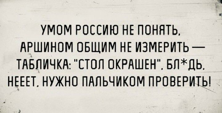 УМОМ РОССИЮ НЕ ПОНЯТЬ АРШИНОМ ОБЩИМ НЕ ИЗМЕРИТЬ ТАБПИЧКА СТОП ОКРАШЕН БПДЬ НЕЕЕТ НУЖНО ПдПЬЧИКПМ ПРОВЕРИТЬ
