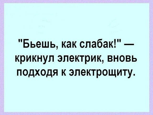 Бьешь как спабак крикнул электрик вновь подходя к эпектрощиту