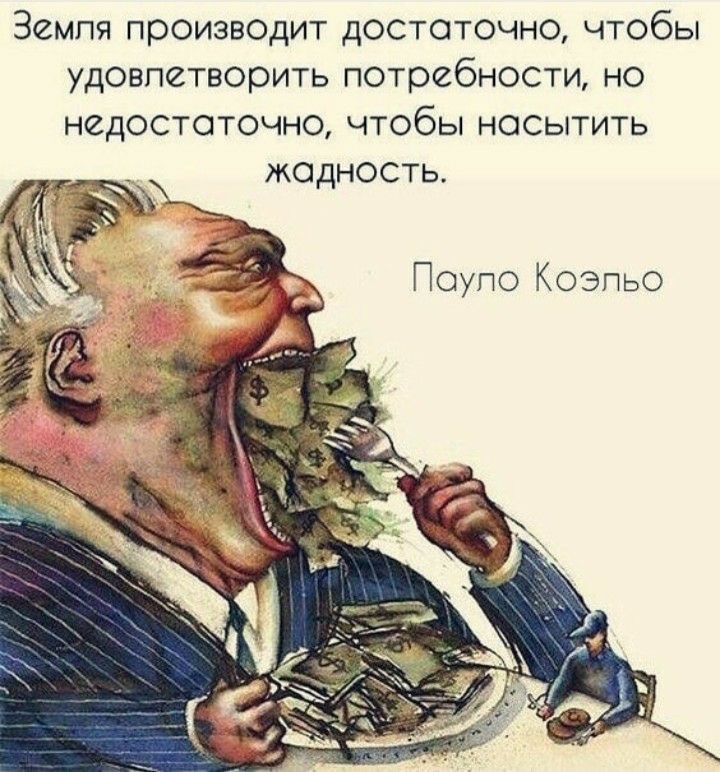 Земля производит достаточно чтобы удовлетворить потребности но недостаточно чтобы насытить жодность