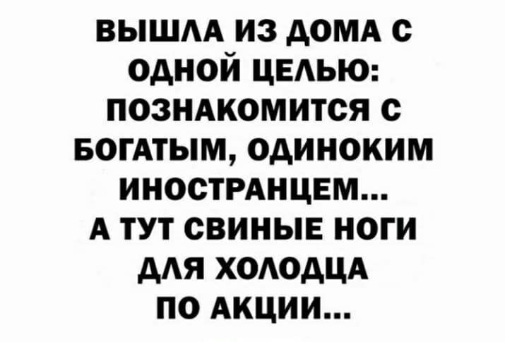 вышм из домд с одной ЦЕАЬЮ позНАкомится с вогАтым одиноким ИНОСТРАНЦЕМ А тут свиные ноги дАЯ хшюдцд по Акции