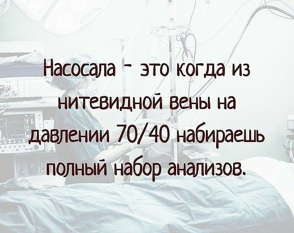 Насосала _ это когда из нитевидной вены на давлении 7040 набираешь полный набор анализов