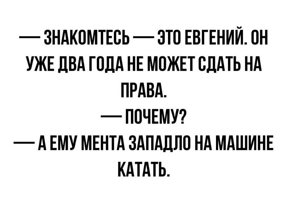 ЗНАКПМТЕВЬ ЭТО ЕВГЕНИЙ ПН УЖЕ дВА ГОДА НЕ МОЖЕТ СДАТЬ НА ПРАВА ПОЧЕМУ А ЕМУ МЕНТА ЗАПддЛО НА МАШИНЕ КАТАТЬ