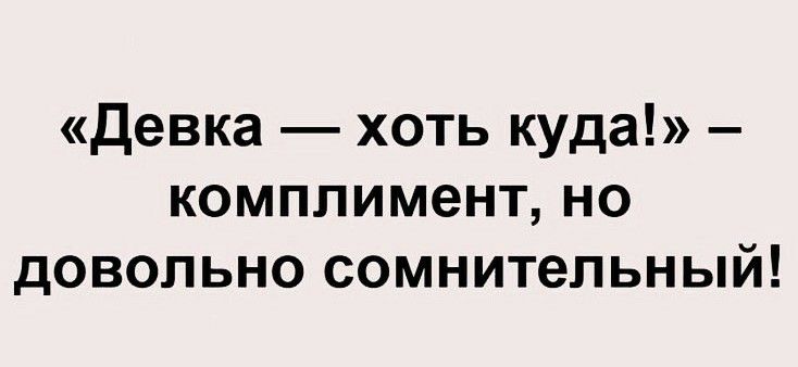 Девка хоть куда комплимент но довольно сомнительный