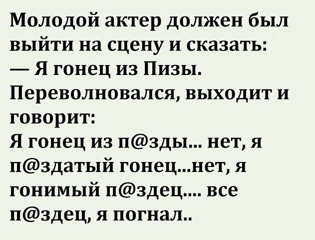 Молодой актер должен был выйти на сцену и сказать Я гонец из Пизы Переволновался выходит и говорит Я гонец из НЗДЫ нет я Нздатый гонецнет я гонимый пздец все Нздец я погнал