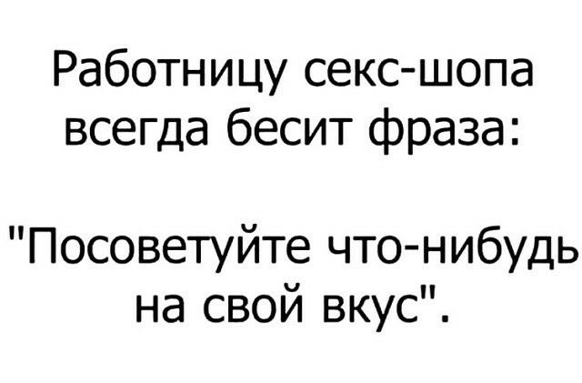 Работницу секс шопа всегда бесит фраза Посоветуйте чтонибудь на свой вкус