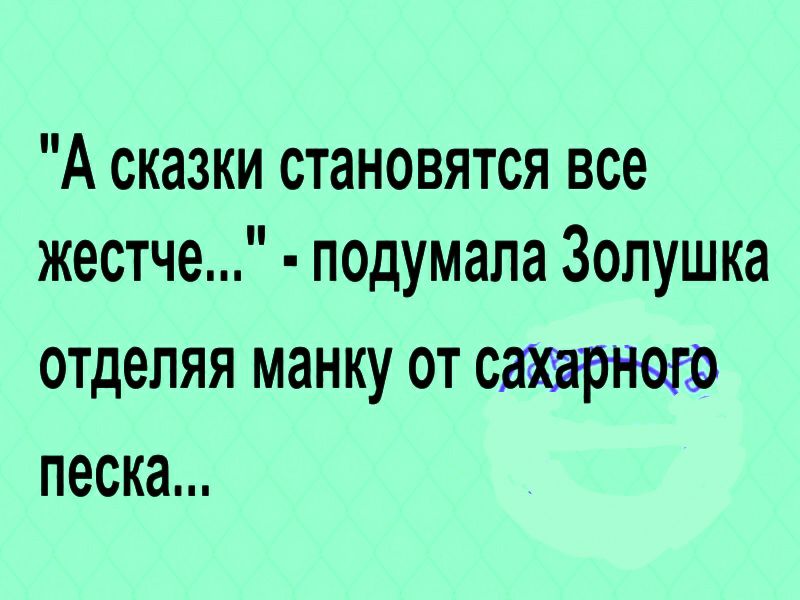 А сказки становятся все жестче подумала Золушка отделяя манку от С песка