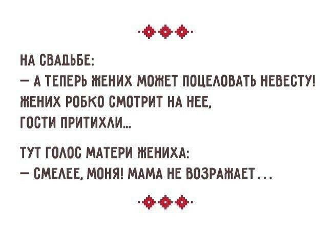 Ффф на свадьбе:  атеперь жених может поцеловать невесту! Жених робко смотрит на нее, гости притихли... Тут голос матери жениха:  смелее, моня! Мама не возражает.... Ффф