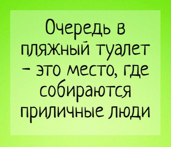 Очередь в пляжныи туалет это место где собираются __ приличные люди
