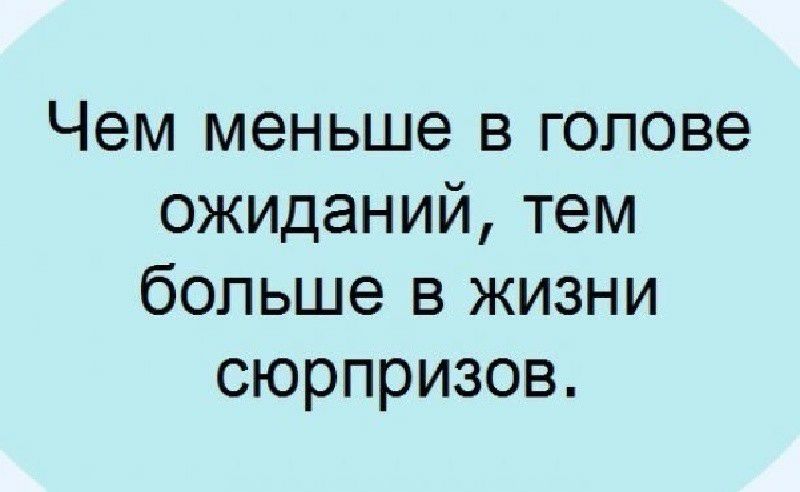 Чем меньше в голове ожиданий тем больше в жизни сюрпризов
