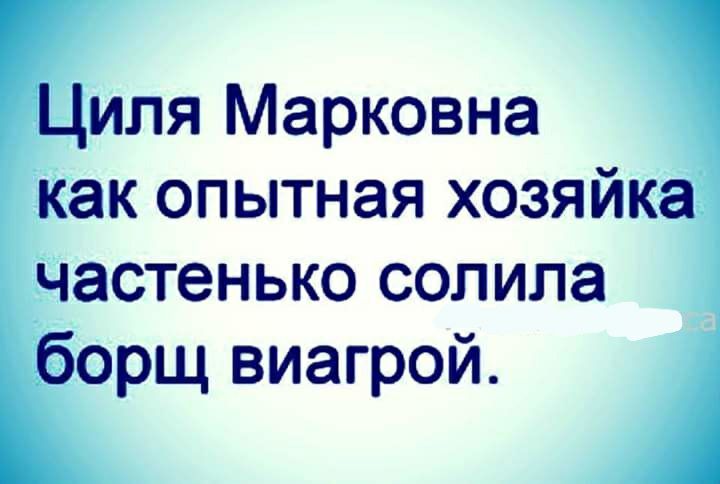Циля Марковна как опытная хозяйка частенько сопила борщ виагрой