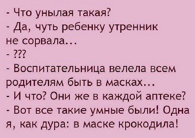 Что унылая такая Да чуть ребенку утренник не сорвала Воспитательница велела всем родителям быть в масках И что Они же в каждой аптеке Вот все такие умные были Одна я как дура в маске крокодила