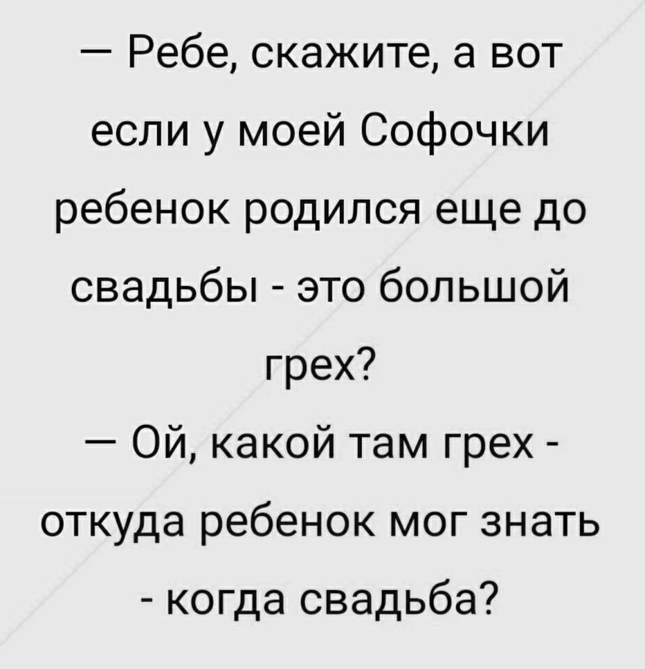 Ребе скажите а вот если у моей Софочки ребенок родился еще до свадьбы это большой грех Ойкакойтамгрех откуда ребенок мог знать когда свадьба