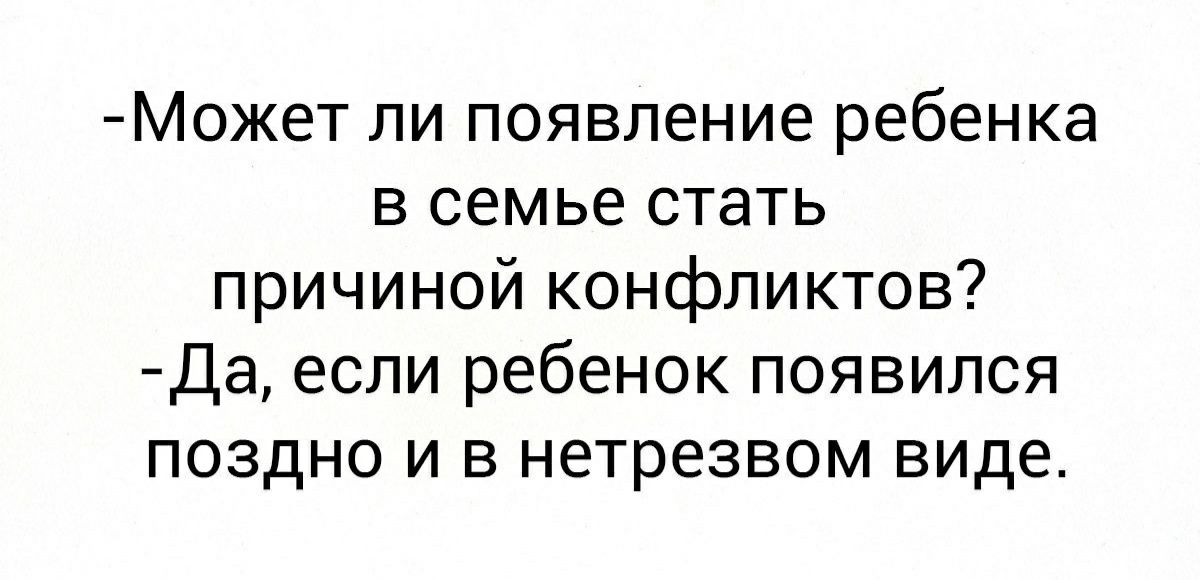 Может ли появление ребенка в семье стать причиной конфликтов Да если ребенок появился поздно и в нетрезвом виде