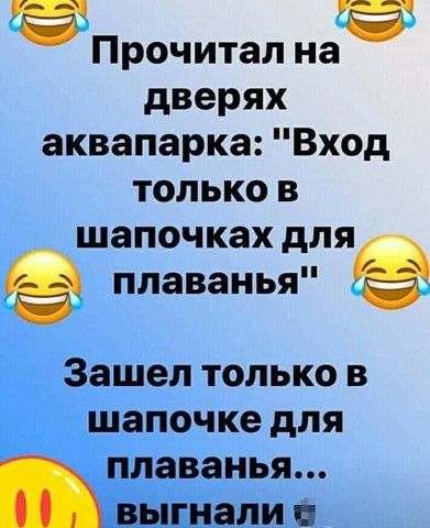 Прочитал на дверях аквапарка Вход только в шапочках для плаванья Зашел только в шапочке для плаванья выгнали П