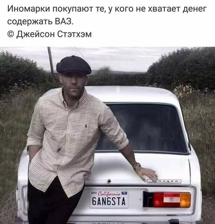 Иномарки покупают те у кого не хватает денег содержать ВАЗ Джейсон Стэтхэм дА и БАМБЗТА