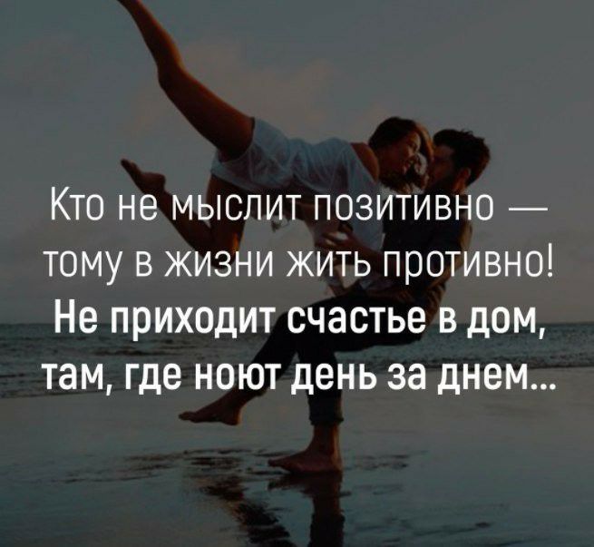 Кто не мыслит позитивно тому в жизни жить противно Не приходит счастье в дом там где ноют день за днем