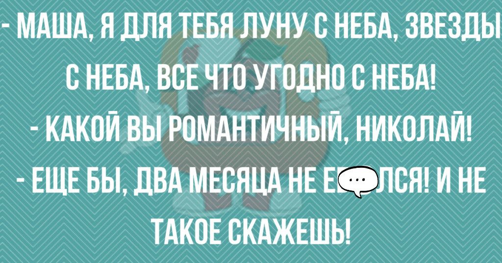 МАША Я ДЛЯ ТЕБЯ ЛУНУ В НЕБА ЗВЕЗДЫ С НЕБА ВСЕ ЧТО УГПДНП С НЕБА КАК0И ВЫ РПМАНТИЧНЫИ НИКОЛАИ ЕЩЕ БЫ ДВА МЕСЯЦА НЕ ЕЮЛСН И НЕ ТАКОЕ ВКАЖЕШЫ