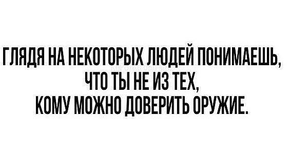 ГЛЯДЯ Нд НЕК0ТПРЬХ ЛЮДЕЙ ППНИМАЕШЬ ЧТО ТЫ НЕ ИЗ ТЕХ КОМУ М0ЖН0 ШЗВЕРИТЬ ОРУЖИЕ