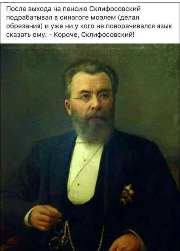 После выхода на пенсию Скпифосовски подрабатывал в синагоге моэлем депап обрезания и уже ни у кого не поворачивался язык сказать ему Короче Скпифосовский