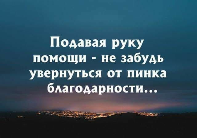 Подавая руку помощи не забудь увернуться от пинка благодарности