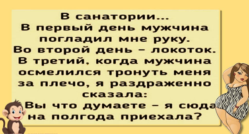 В санатории В первый день мужчина погладил мне руку Во второй день локоток В третий когда мужчина осмелился тронуть меня за плечо я раздраженно сказала _ Вьп что дУмаете я сюд на полгода приехала
