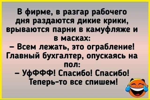 В фирме в разгар рабочего дня раздаются дикие крики врываются парни в камуфляже и в масках Всем лежать это ограбление Главный бухгалтер опускаясь на пол УфФФФ Спасибо Спасибо Теперь то все спишем _