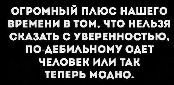 огромный ПАюс НАШЕГО времени в том что ныьзя СКАЗАТЬ с увврвнностью ПО АЕБИАьному ОАЕТ ЧЕАОВЕК им ТАК ТЕПЕРЬ модно