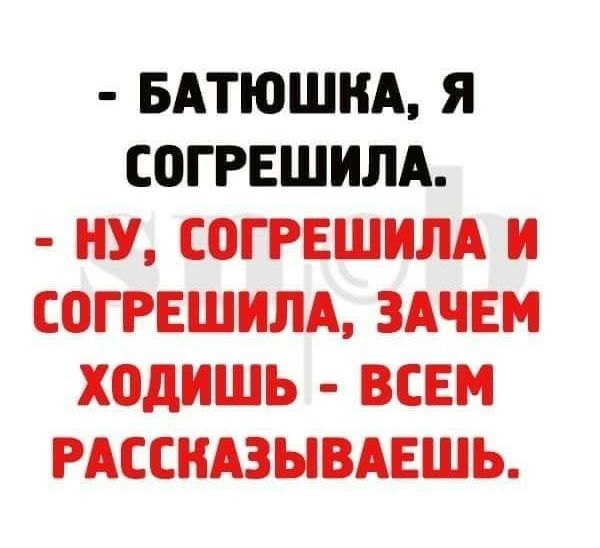 БАТЮШКА Я СПГРЕШИЛА НУ СВГРЕШИЛА И СОГРЕШИЛА ЗАЧЕМ ХОдИШЬ ВСЕМ РАССКАЗЫВАЕШЬ
