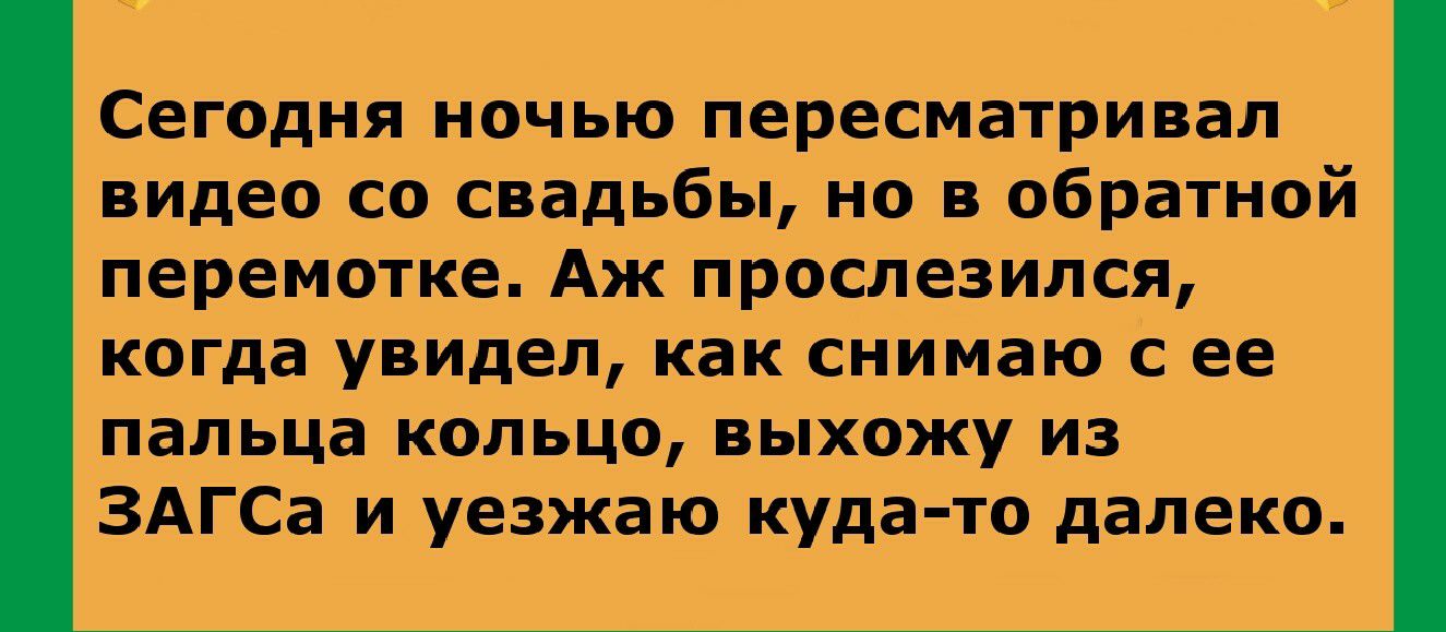 Сегодня ночью пересматривал ВИдеО со свадьбы но в обратной перемотке Аж прослезился когда увидел как снимаю с ее пальца кольцо выхожу из ЗАГСа и уезжаю куда то далеко
