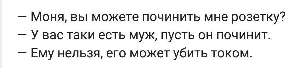 Моня вы можете починить мне розетку У вас таки есть муж пусть он починит Ему нельзя его может убить током