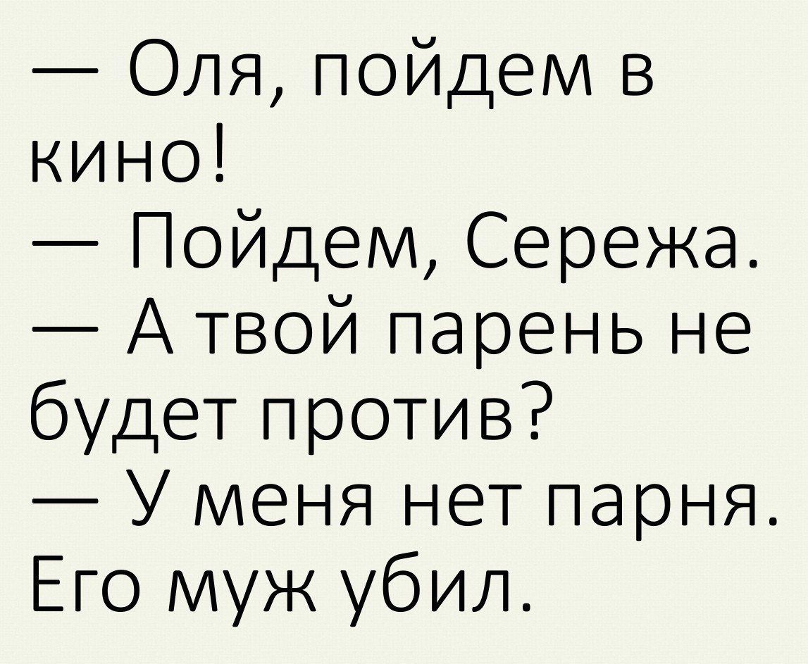 Оля пойдем в кино Пойдем Сережа А твой парень не будет против У меня нет парня Его муж убил