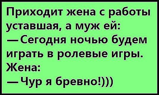 Приходит жена с работы уставшая а муж ей Сегодня ночью будем играть в ролевые игры Жена Чур я бревно