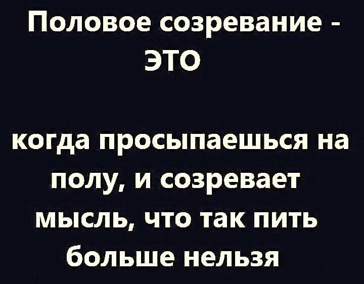 Половое созревание ЭТО когда просыпаешься на полу и созревает мысль что так пить больше нельзя