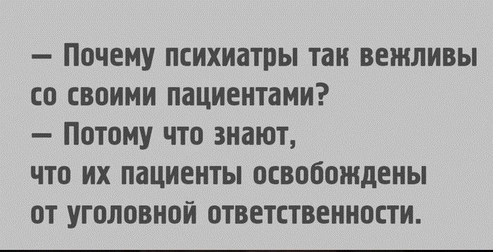_ ПОЧЕМУ психиатры ТОН ВЕЖЛИВЫ СО СВОИМИ ПЗЦИЕНТЗМИ _ ПОТОМУ ЧТО 3НдЮТ ЧТО ИХ ПОЦИЕНТЫ ОСВОООЖДЕНЫ ОТ УГОЛОВНОЙ ОТВЕТСТВЕННОСТИ