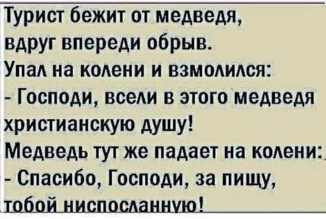 Турист бежит от медведя вдруг впереди обрыв Упа на кодени и взмодидся Господи вседи в этого медведя христианскую душу Медведь тут же падает на кодени Спасибо Господи за пищу 101511й_ішшшьшшшшц_