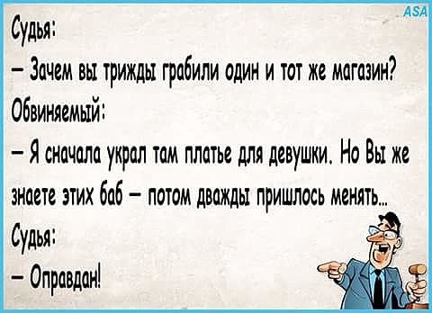 Судья Зачем вы трижды грабили один и тот же магазин Обвиняемый Я сначала удрал тем платье для девушки Но Вы не знаете этих баб потом дважды пришлось менять Судья Оправдан
