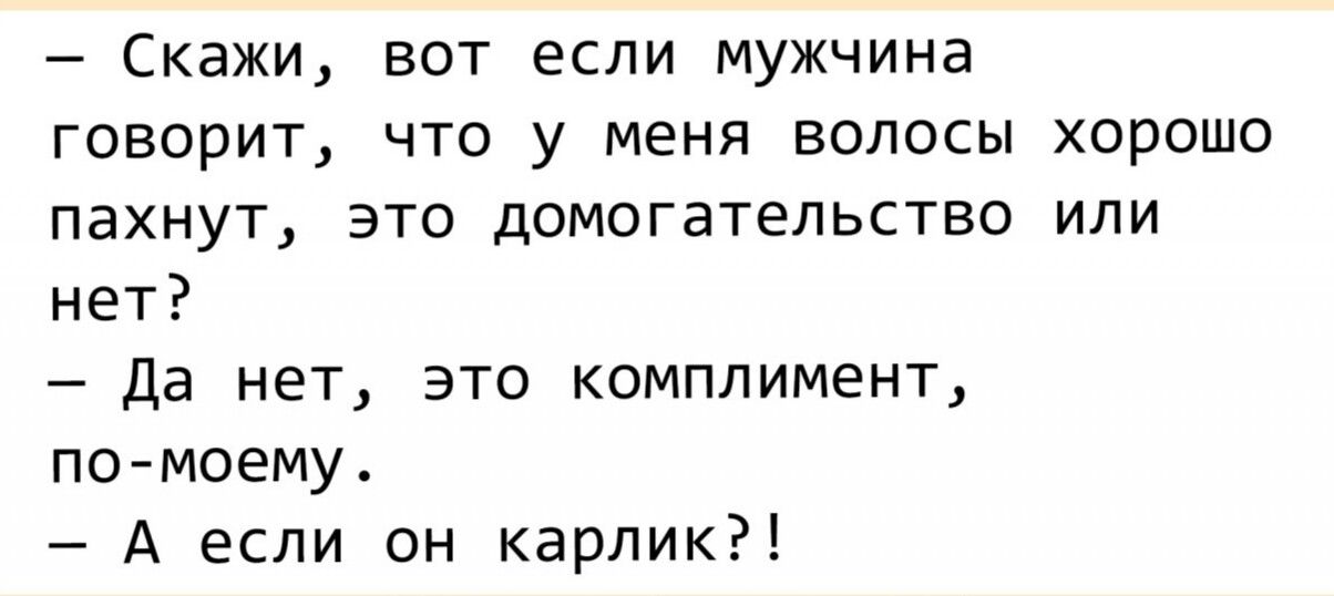 Скажи вот если мужчина говорит что у меня волосы хорошо пахнут это домогательство или нет Да нет это комплимент по моему А если он карлик
