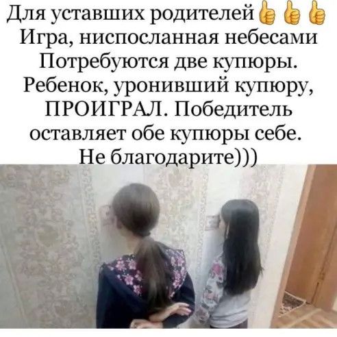 Для уставших родителей С Игра ниспосланная небесами Потребуются две купюры Ребенок уронивший купюру ПРОИГРАЛ Победитель оставляет обе купюры себе _ Не благодарит