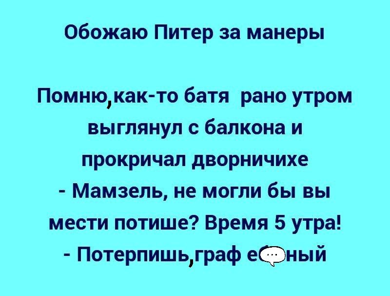 Обожаю Питер за манеры Помнюкак то батя рано утром выглянул с балкона и прокричал дворничихе Мамзель не могли бы вы мести потише Время 5 утра Потерпишьграф ефный