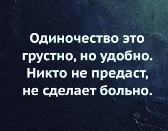 Одиночество это грустно но удобно Никто не предаст не сделает больно