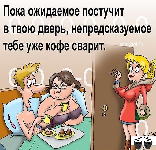 Пока ожидаемое постучит в твою дверь непредсказуемое тебе уже кофе сварит
