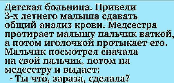 Детская больница Привели 3 х летнего малыша сдавать общий анализ крови Медсестра протирает малышу пальчик ваткой а потом иголочкои протыкает его Мальчик посмотрел сначала на Свой пальчик потом На медсестру и выдает Ты что зараза сделала