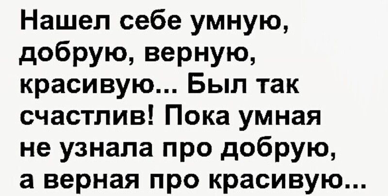 Нашел себе умную добрую верную красивую Был так счастлив Пока умная не узнала про добрую а верная ПРО красивую