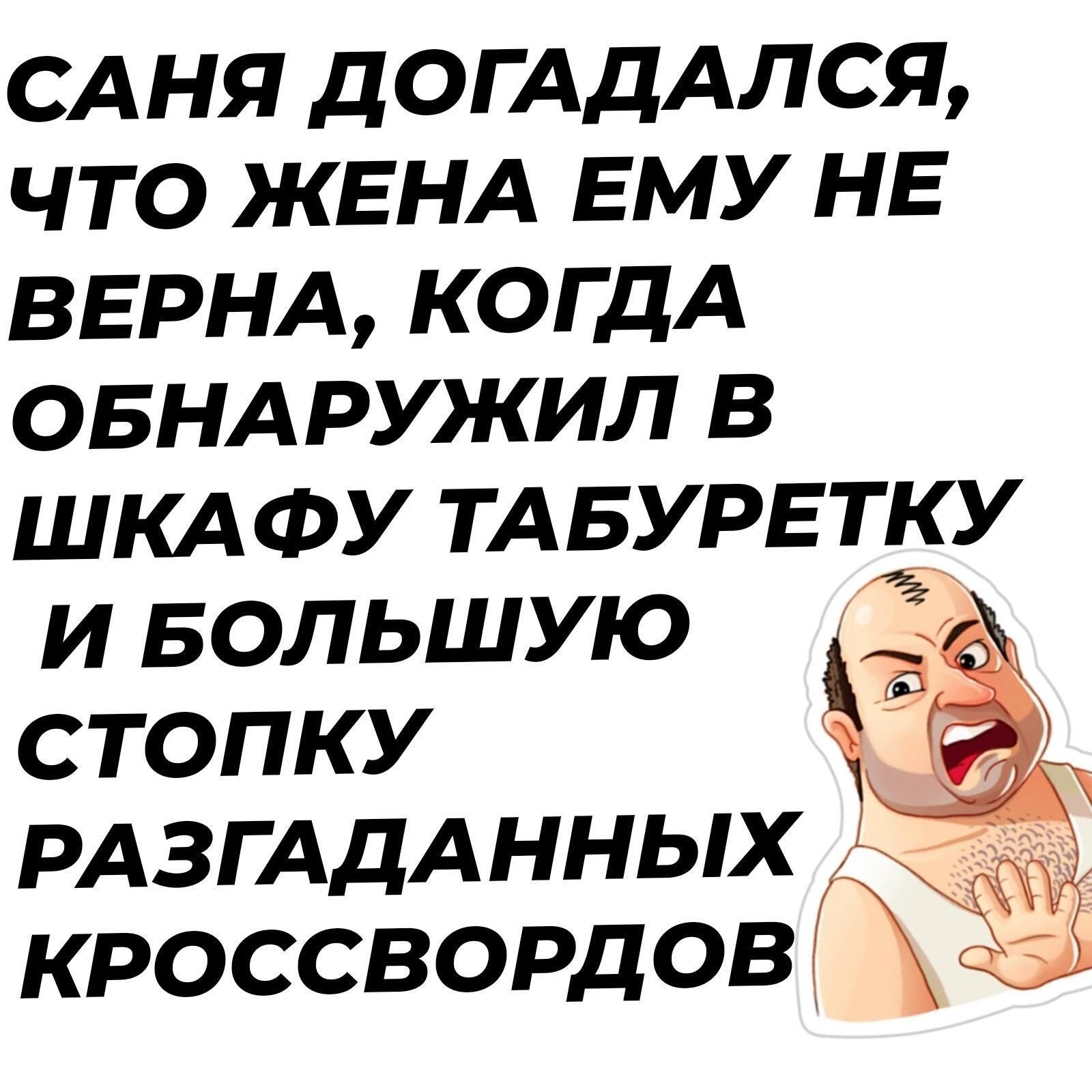 САНЯ догдддлся что ЖЕНА ЕМУ НЕ ВЕРНА когдА овндружил в ШКА ФУ ТАБУРЕТКУ и БОЛЬШУЮ стопку РАЗГАДА нных кроссворд ов