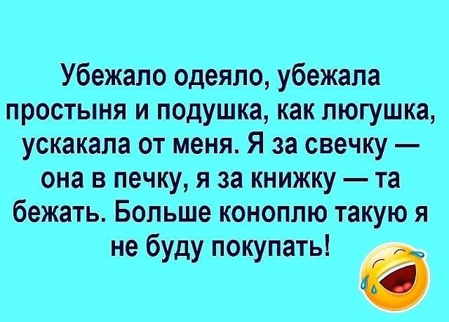 Убежало одеяло убежала простыня и подушка как пюгушка ускакала от меня Я за свечку она в печку я за книжку та бежать Больше коноплю такую я не буду покупать