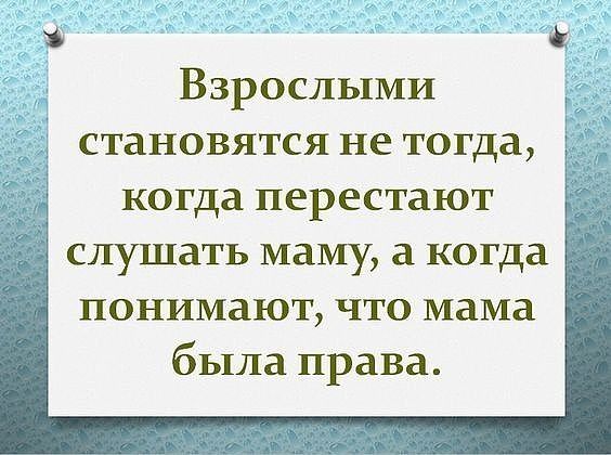 Взрослыми становятся не тогда когда перестают _ слушать маму а когда понимают что мама была права