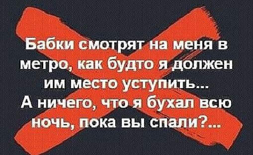 Бабки смотрят на меня в метро как будто я дОпжен им место уступить А ничего что я бухал всю ночь пока вы спали