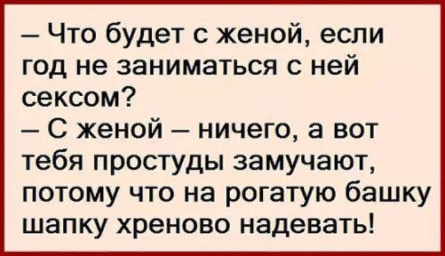 Что будет с женой если год не заниматься с ней сексом С женой ничего а вот тебя простуды замучают потому что на рогатую башку шапку хреново надевать